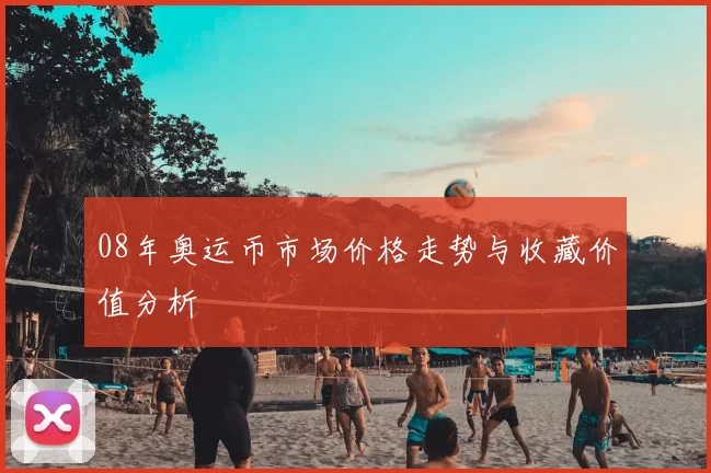 08年奥运币市场价格走势与收藏价值分析