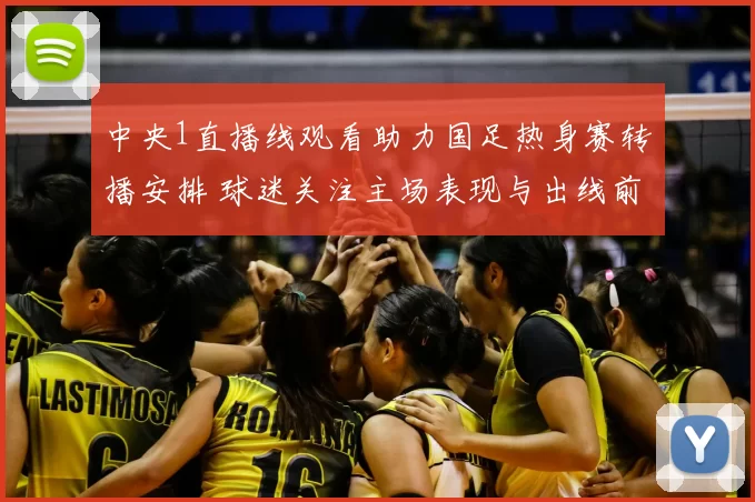 中央1直播线观看助力国足热身赛转播安排 球迷关注主场表现与出线前景