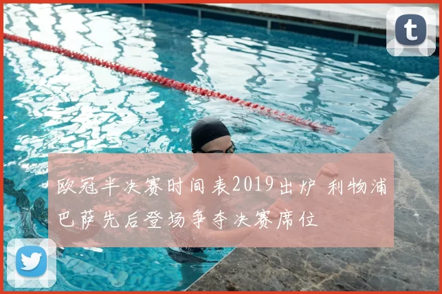 欧冠半决赛时间表2019出炉 利物浦巴萨先后登场争夺决赛席位