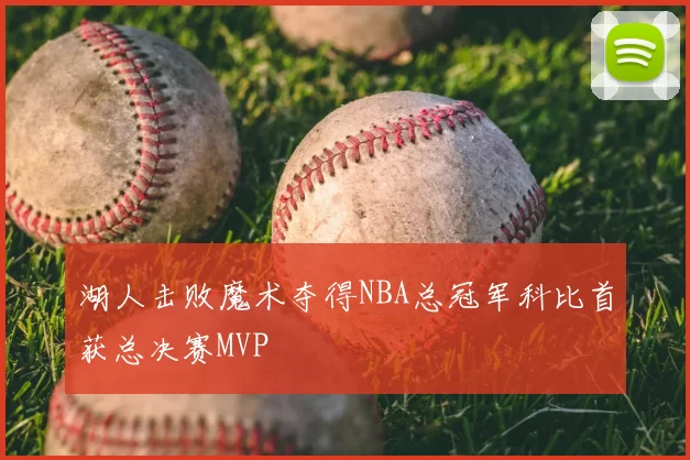 湖人击败魔术夺得NBA总冠军科比首获总决赛MVP