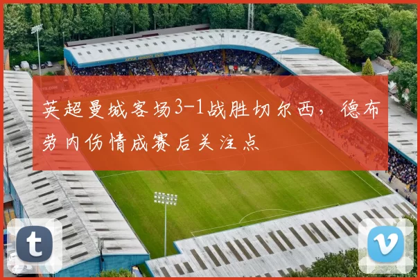英超曼城客场3-1战胜切尔西，德布劳内伤情成赛后关注点