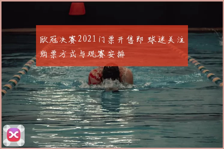 欧冠决赛2021门票开售即 球迷关注购票方式与观赛安排