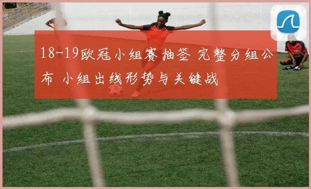 18-19欧冠小组赛抽签 完整分组公布 小组出线形势与关键战